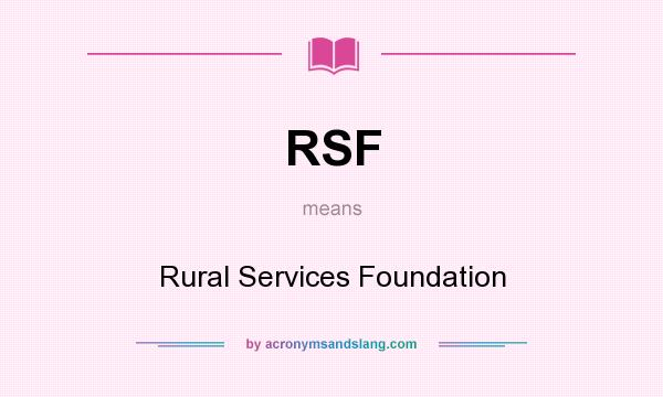 What does RSF mean? It stands for Rural Services Foundation