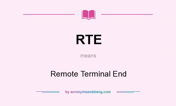 What does RTE mean? It stands for Remote Terminal End
