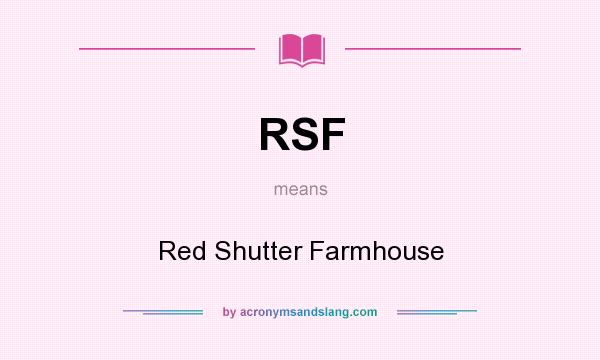 What does RSF mean? It stands for Red Shutter Farmhouse