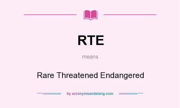 What does RTE mean? It stands for Rare Threatened Endangered