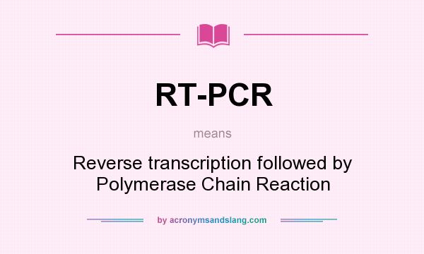 What does RT-PCR mean? It stands for Reverse transcription followed by Polymerase Chain Reaction