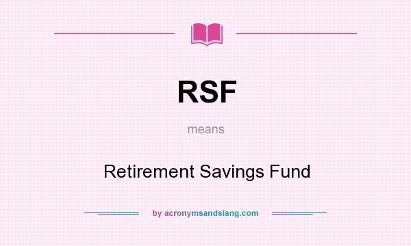 What does RSF mean? It stands for Retirement Savings Fund