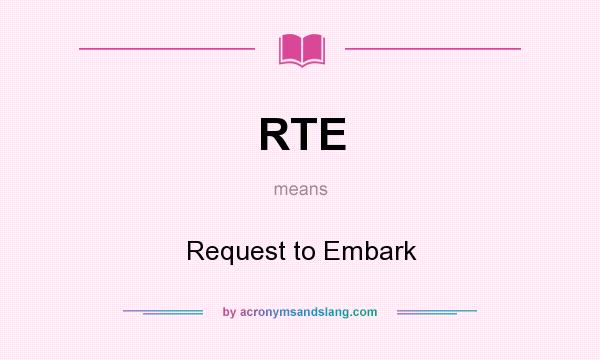 What does RTE mean? It stands for Request to Embark