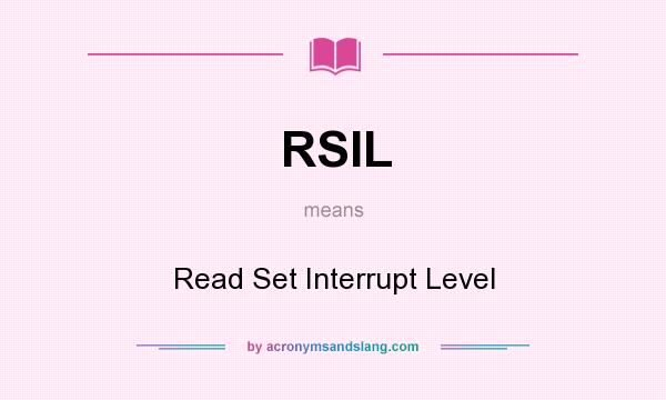 What does RSIL mean? It stands for Read Set Interrupt Level