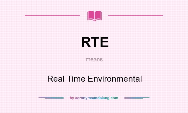 What does RTE mean? It stands for Real Time Environmental