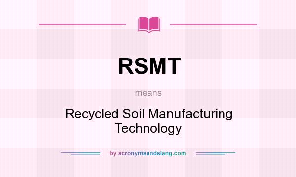 What does RSMT mean? It stands for Recycled Soil Manufacturing Technology