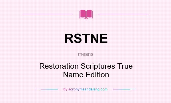 What does RSTNE mean? It stands for Restoration Scriptures True Name Edition