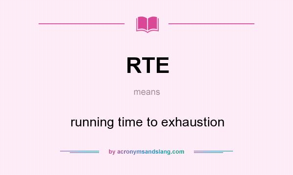 What does RTE mean? It stands for running time to exhaustion