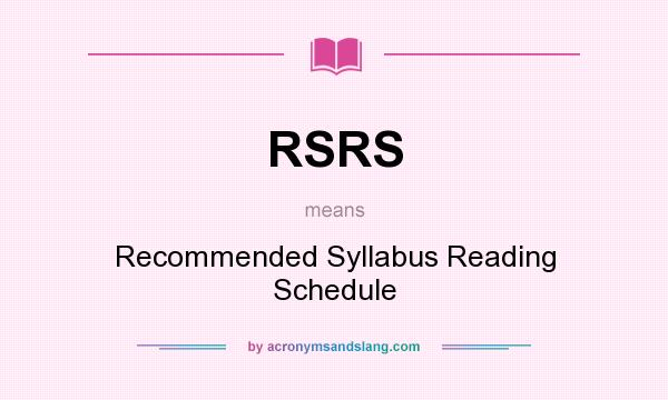 What does RSRS mean? It stands for Recommended Syllabus Reading Schedule