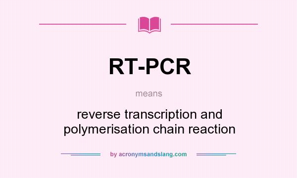 What does RT-PCR mean? It stands for reverse transcription and polymerisation chain reaction