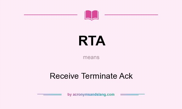 What does RTA mean? It stands for Receive Terminate Ack