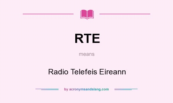 What does RTE mean? It stands for Radio Telefeis Eireann