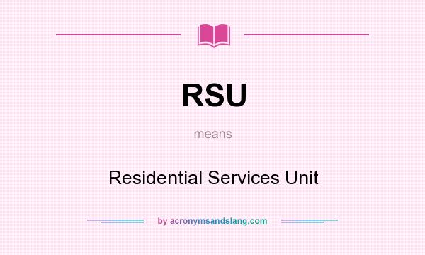 What does RSU mean? It stands for Residential Services Unit