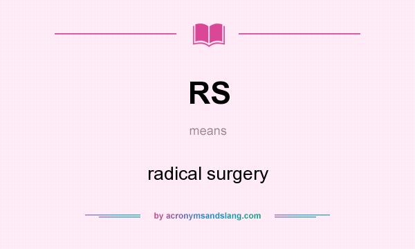 What does RS mean? It stands for radical surgery