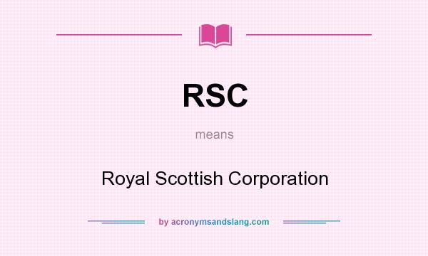 What does RSC mean? It stands for Royal Scottish Corporation
