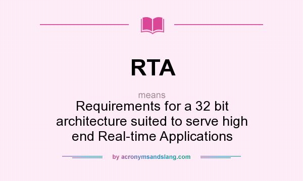 What does RTA mean? It stands for Requirements for a 32 bit architecture suited to serve high end Real-time Applications
