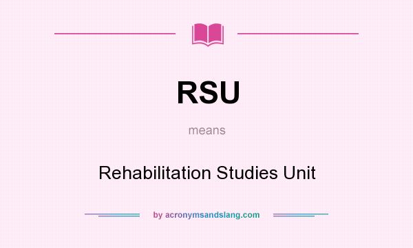 What does RSU mean? It stands for Rehabilitation Studies Unit