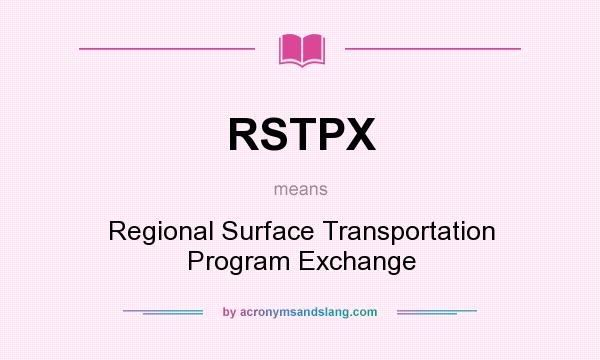 What does RSTPX mean? It stands for Regional Surface Transportation Program Exchange