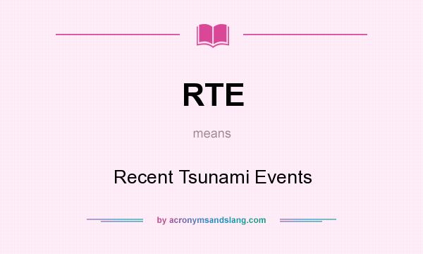What does RTE mean? It stands for Recent Tsunami Events