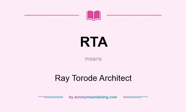 What does RTA mean? It stands for Ray Torode Architect