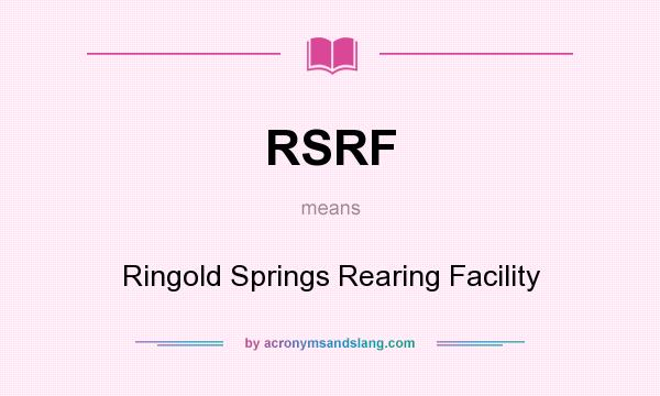 What does RSRF mean? It stands for Ringold Springs Rearing Facility