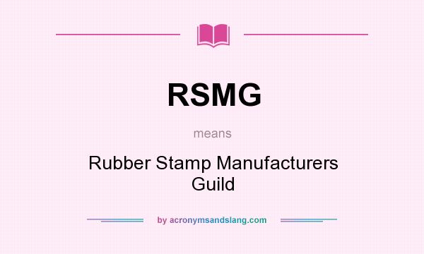 What does RSMG mean? It stands for Rubber Stamp Manufacturers Guild