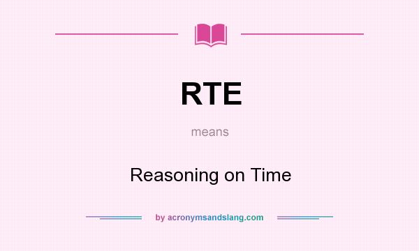 What does RTE mean? It stands for Reasoning on Time