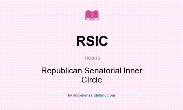What does RSIC mean? It stands for Republican Senatorial Inner Circle