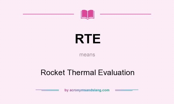 What does RTE mean? It stands for Rocket Thermal Evaluation