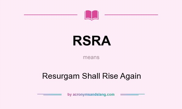 What does RSRA mean? It stands for Resurgam Shall Rise Again