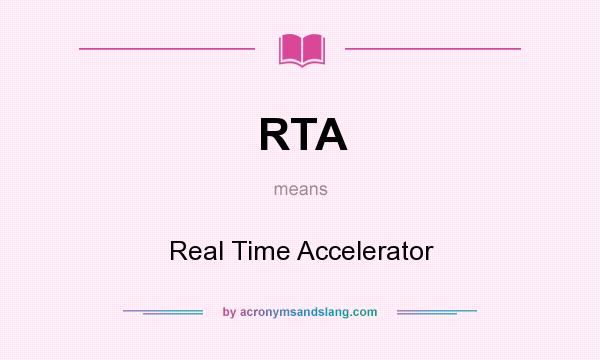 What does RTA mean? It stands for Real Time Accelerator