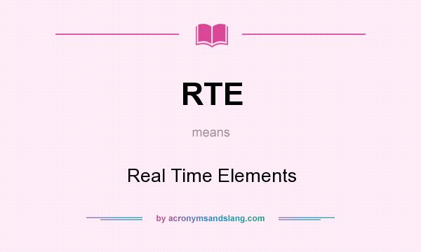 What does RTE mean? It stands for Real Time Elements