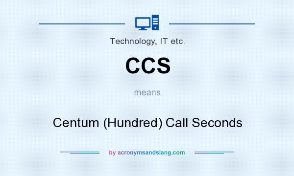What does CCS mean? It stands for Centum (Hundred) Call Seconds