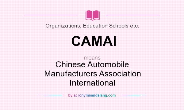 What does CAMAI mean? It stands for Chinese Automobile Manufacturers Association International