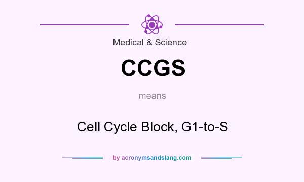 What does CCGS mean? It stands for Cell Cycle Block, G1-to-S