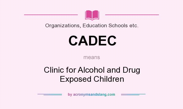 What does CADEC mean? It stands for Clinic for Alcohol and Drug Exposed Children