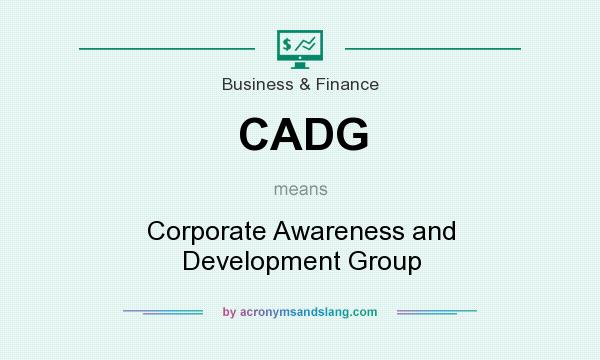 What does CADG mean? It stands for Corporate Awareness and Development Group