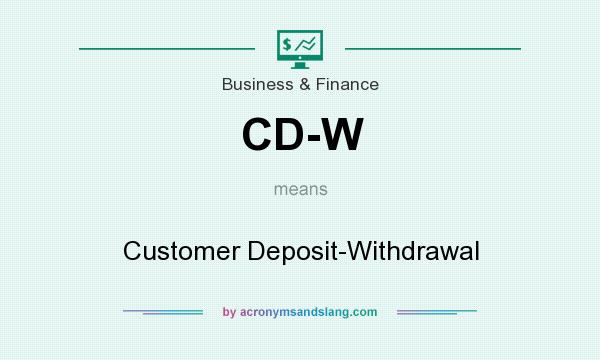 What does CD-W mean? It stands for Customer Deposit-Withdrawal