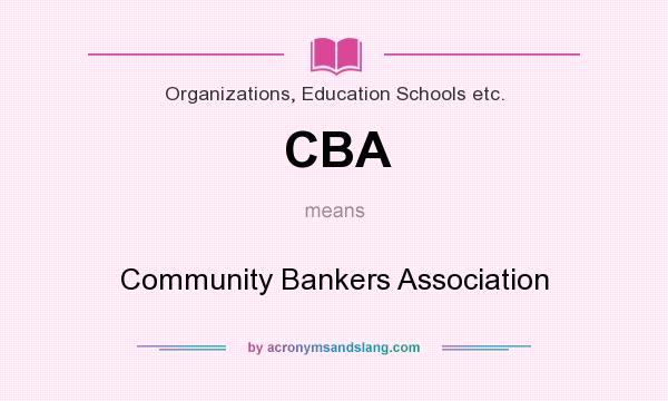 What does CBA mean? It stands for Community Bankers Association