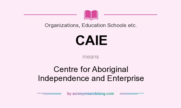 What does CAIE mean? It stands for Centre for Aboriginal Independence and Enterprise