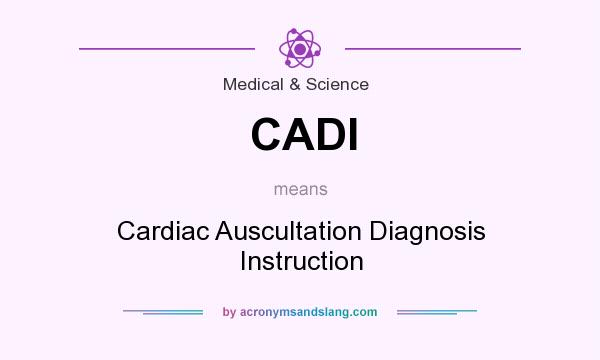 What does CADI mean? It stands for Cardiac Auscultation Diagnosis Instruction