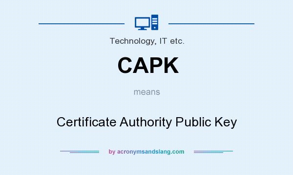 What does CAPK mean? It stands for Certificate Authority Public Key