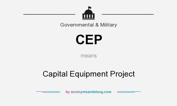 What does CEP mean? It stands for Capital Equipment Project