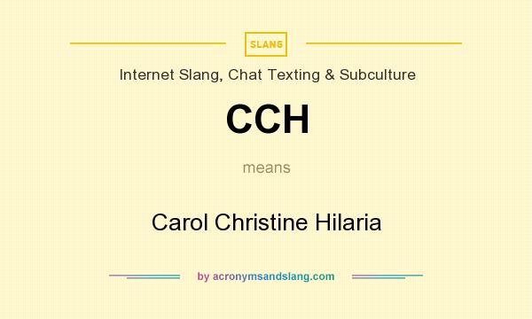 What does CCH mean? It stands for Carol Christine Hilaria