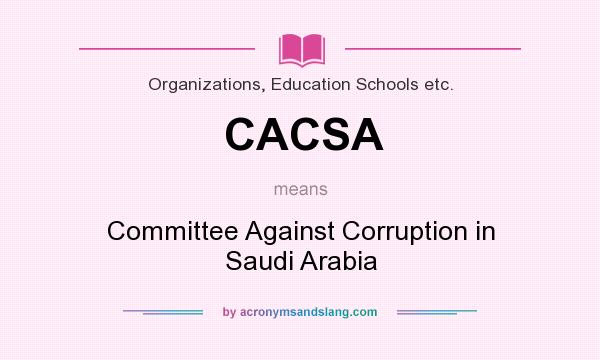 What does CACSA mean? It stands for Committee Against Corruption in Saudi Arabia