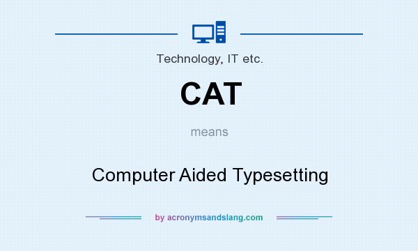 What does CAT mean? It stands for Computer Aided Typesetting