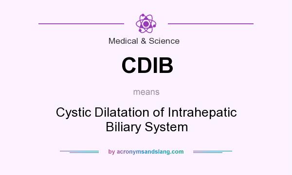 What does CDIB mean? It stands for Cystic Dilatation of Intrahepatic Biliary System