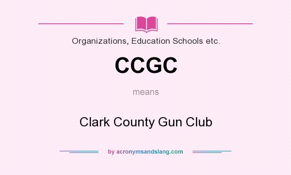 What does CCGC mean? It stands for Clark County Gun Club