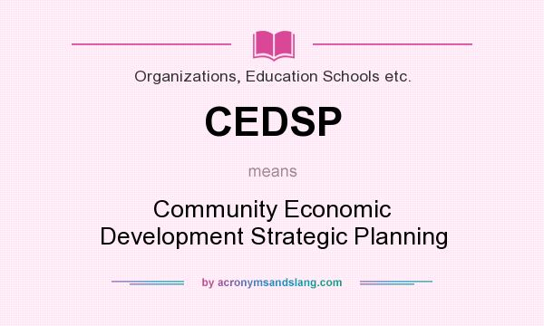What does CEDSP mean? It stands for Community Economic Development Strategic Planning