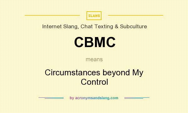 What does CBMC mean? It stands for Circumstances beyond My Control